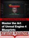 Master the Art of Unreal Engine 4 - Blueprints - Extra Credits (Saving & Loading + Unreal Motion Graphics!): Multiple Mini-Projects to Boost your Unre Shah, Ryan 9781500313784 Createspace