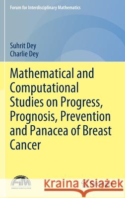 Mathematical and Computational Studies on Progress, Prognosis, Prevention and Panacea of Breast Cancer Suhrit Dey, Charlie Dey 9789811660764 Springer Singapore - książka