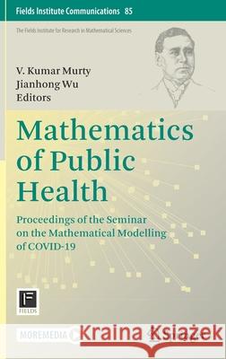 Mathematics of Public Health: Proceedings of the Seminar on the Mathematical Modelling of Covid-19 V. Kumar Murty Jianhong Wu 9783030850524 Springer - książka