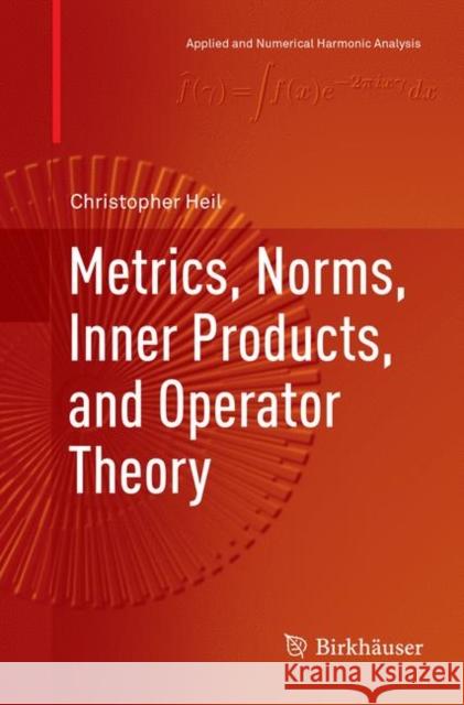 Metrics, Norms, Inner Products, and Operator Theory Christopher Heil 9783030097370 Birkhauser - książka