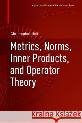 Metrics, Norms, Inner Products, and Operator Theory Heil, Christopher 9783319653211 Birkhauser - książka