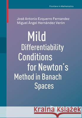 Mild Differentiability Conditions for Newton's Method in Banach Spaces Jos Ezquerr Miguel  9783030487010 Birkhauser - książka