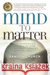 Mind to Matter: The Astonishing Science of How Your Brain Creates Material Reality Dawson, PhD Church 9781788171151 Hay House UK Ltd