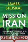 Mission Iran: Special Forces Berlin & Operation Eagle Claw, Jtf 1-79 James Stejskal 9781636243337 Casemate Publishers