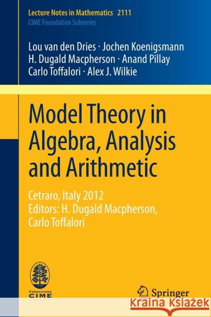 Model Theory in Algebra, Analysis and Arithmetic: Cetraro, Italy 2012, Editors: H. Dugald Macpherson, Carlo Toffalori Van Den Dries, Lou 9783642549359 Springer - książka