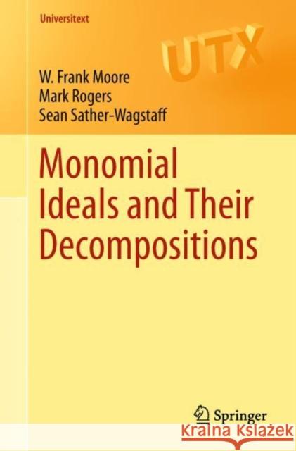 Monomial Ideals and Their Decompositions William Francis Moore Mark Wayne Rogers Sean Michael Sather-Wagstaff 9783319968742 Springer - książka