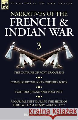 Narratives of the French and Indian War: 3-The Capture of Fort Duquesne, Commissary Wilson's Orderly Book. Fort Duquesne and Fort Pitt, A Journal Kept During the Siege of Fort William Henry, August, 1 Wilson 9781782827894 Leonaur Ltd - książka