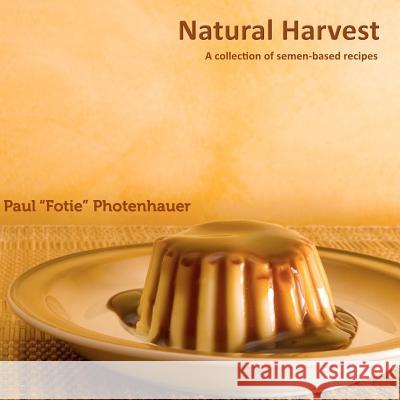 Natural Harvest: A collection of semen-based recipes Photenhauer, Paul Fotie 9781481227049 Createspace - książka