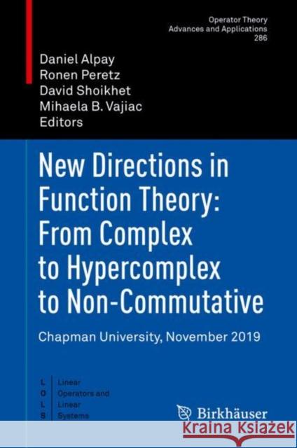 New Directions in Function Theory: From Complex to Hypercomplex to Non-Commutative: Chapman University, November 2019 Daniel Alpay Ronen Peretz David Shoikhet 9783030764722 Birkhauser - książka