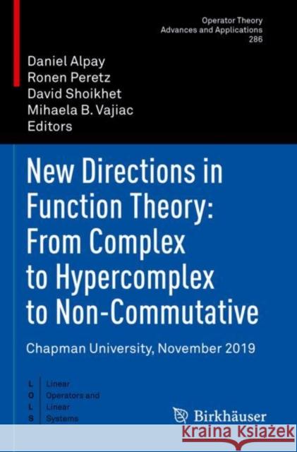New Directions in Function Theory: From Complex to Hypercomplex to Non-Commutative: Chapman University, November 2019 Daniel Alpay Ronen Peretz David Shoikhet 9783030764753 Birkhauser - książka