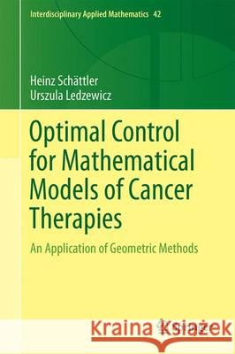 Optimal Control for Mathematical Models of Cancer Therapies: An Application of Geometric Methods Schättler, Heinz 9781493929719 Springer - książka