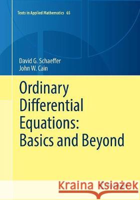 Ordinary Differential Equations: Basics and Beyond David G. Schaeffer John W. Cain 9781493981847 Springer - książka