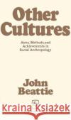 Other Cultures: Aims, Methods, and Achievements in Social Anthropology Beattie, John 9780029020500 Free Press