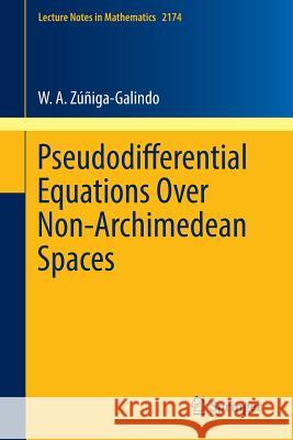 Pseudodifferential Equations Over Non-Archimedean Spaces W. A. Zuniga-Galindo 9783319467375 Springer - książka