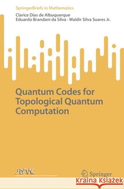 Quantum Codes for Topological Quantum Computation Clarice Dias de Albuquerque, Eduardo Brandani da Silva, Waldir Silva Soares Jr. 9783031068324 Springer International Publishing - książka