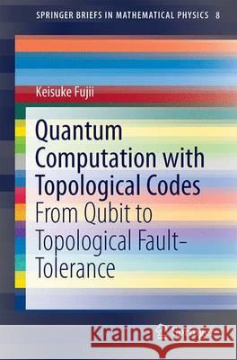 Quantum Computation with Topological Codes: From Qubit to Topological Fault-Tolerance Fujii, Keisuke 9789812879950 Springer - książka