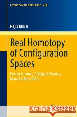 Real Homotopy of Configuration Spaces: Peccot Lecture, Collège de France, March & May 2020 Idrissi, Najib 9783031044274 Springer International Publishing - książka
