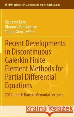 Recent Developments in Discontinuous Galerkin Finite Element Methods for Partial Differential Equations: 2012 John H Barrett Memorial Lectures Feng, Xiaobing 9783319018171 Springer - książka