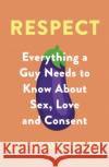 Respect: Everything a Guy Needs to Know About Sex, Love and Consent Inti Chavez Perez 9780349421827 Little, Brown Book Group