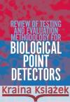 Review of Testing and Evaluation Methodology for Biological Point Detectors : Abbreviated Summary Committee on the Review of Testing and Evaluation Methodology for Biological Point Detectors 9780309091794 National Academies Press