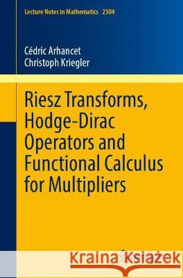 Riesz Transforms, Hodge-Dirac Operators and Functional Calculus for Multipliers Cédric Arhancet, Christoph Kriegler 9783030990107 Springer International Publishing - książka
