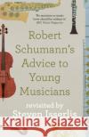 Robert Schumann's Advice to Young Musicians: Revisited by Steven Isserlis Steven Isserlis 9780571355686 Faber & Faber