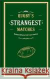 Rugby's Strangest Matches: Extraordinary but True Stories from Over a Century of Rugby John Griffiths 9781911622345 Pavilion Books