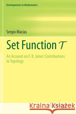 Set Function T: An Account on F. B. Jones' Contributions to Topology Macías, Sergio 9783030650834 Springer International Publishing - książka