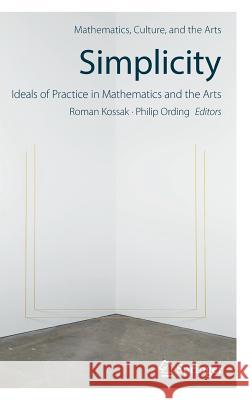 Simplicity: Ideals of Practice in Mathematics and the Arts Roman Kossak Philip Ording 9783319533834 Springer - książka