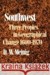 Southwest: Three Peoples in Geographical Change, 1600-1970 Meinig, Donald W. 9780195012897 Oxford University Press