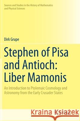 Stephen of Pisa and Antioch: Liber Mamonis: An Introduction to Ptolemaic Cosmology and Astronomy from the Early Crusader States Grupe, Dirk 9783030192334 Springer - książka