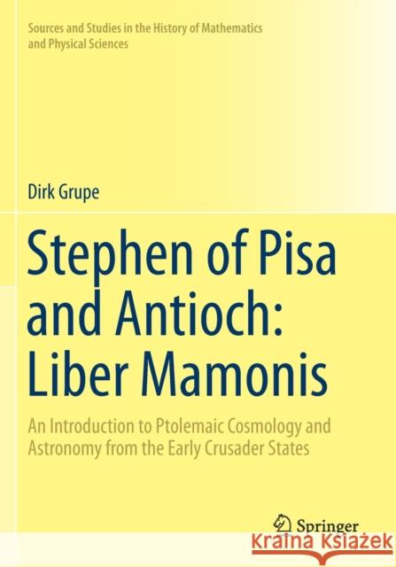 Stephen of Pisa and Antioch: Liber Mamonis: An Introduction to Ptolemaic Cosmology and Astronomy from the Early Crusader States Dirk Grupe 9783030192365 Springer - książka