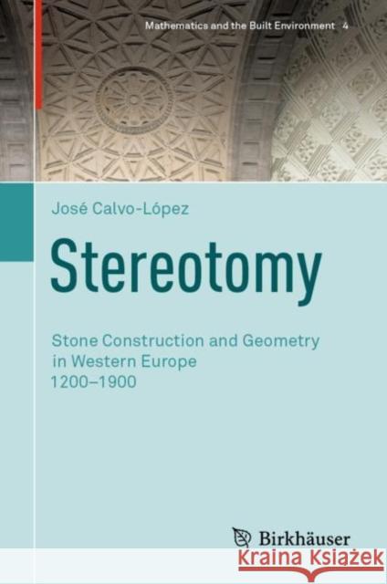 Stereotomy: Stone Construction and Geometry in Western Europe 1200-1900 Calvo-López, José 9783030432171 Birkhauser - książka
