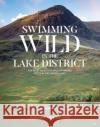 Swimming Wild in the Lake District: The most beautiful wild swimming spots in the larger lakes Suzanna Cruickshank 9781912560622 Vertebrate Publishing Ltd