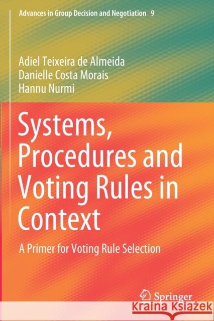 Systems, Procedures and Voting Rules in Context: A Primer for Voting Rule Selection Adiel Teixeira D Danielle Costa Morais Hannu Nurmi 9783030309572 Springer - książka