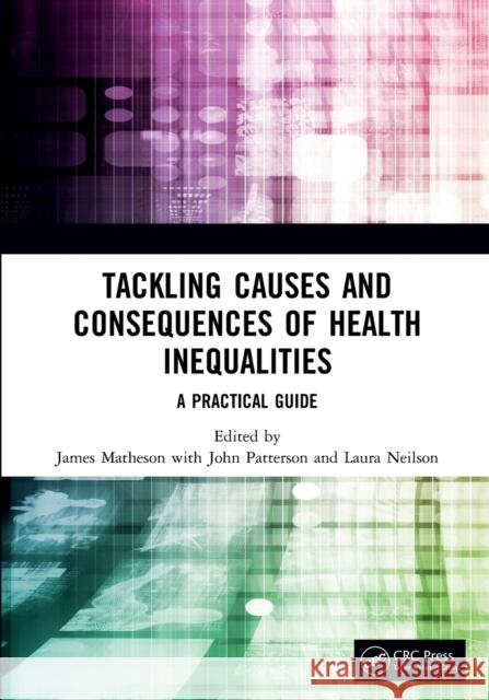 Tackling Causes and Consequences of Health Inequalities: A Practical Guide James Matheson John Patterson Laura Neilson 9781138499867 Taylor & Francis Ltd - książka