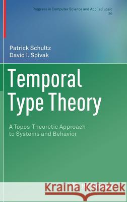 Temporal Type Theory: A Topos-Theoretic Approach to Systems and Behavior Schultz, Patrick 9783030007034 Birkhäuser - książka