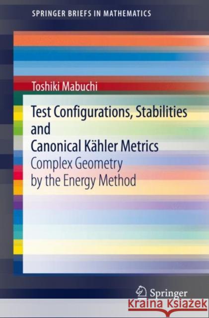 Test Configurations, Stabilities and Canonical Kähler Metrics: Complex Geometry by the Energy Method Mabuchi, Toshiki 9789811604997 Springer - książka