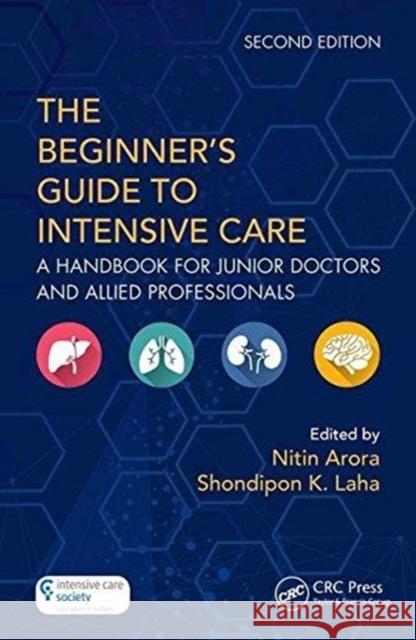 The Beginner's Guide to Intensive Care: A Handbook for Junior Doctors and Allied Professionals Nitin Arora Shondipon Kumar Laha 9781138035782 CRC Press - książka
