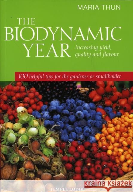 The Biodynamic Year: Increasing Yield, Quality and Flavour100 Helpful Tips for the Gardener or Smallholder Thun, Maria 9781906999148 Temple Lodge Publishing - książka