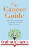 The Cancer Guide: How to Nurture Wellbeing Through and Beyond a Cancer Diagnosis Anne-Marie O'Dwyer 9781915798282 Bedford Square Publishers