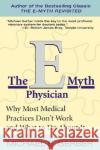 The E-Myth Physician: Why Most Medical Practices Don't Work and What to Do about It Gerber, Michael E. 9780060938406 HarperCollins Publishers