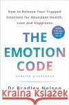 The Emotion Code: How to Release Your Trapped Emotions for Abundant Health, Love and Happiness Bradley Nelson 9781785042874 Ebury Publishing