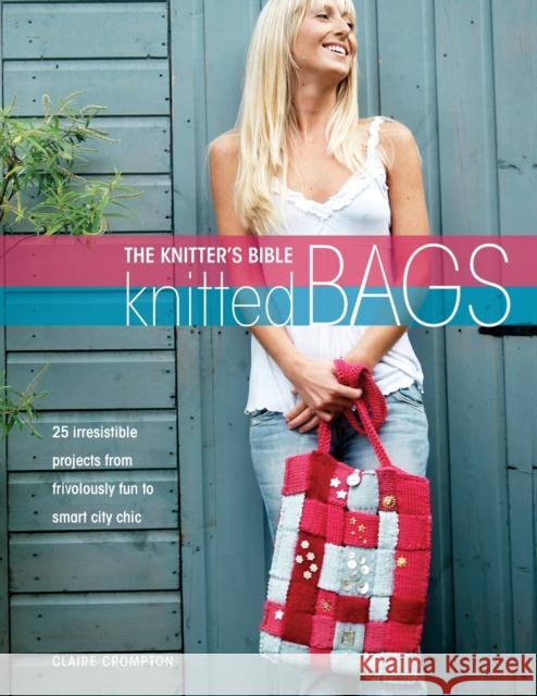 The Knitter's Bible - Knitted Bags Claire Crompton (Author) 9780715323267 David & Charles - książka
