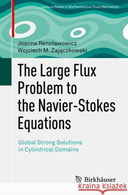 The Large Flux Problem to the Navier-Stokes Equations: Global Strong Solutions in Cylindrical Domains Renclawowicz, Joanna 9783030323295 Birkhauser - książka