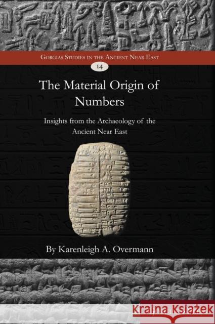 The Material Origin of Numbers: Insights from the Archaeology of the Ancient Near East Karenleigh A 9781463207434 Gorgias Press - książka
