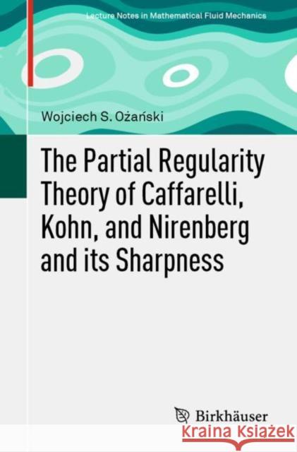 The Partial Regularity Theory of Caffarelli, Kohn, and Nirenberg and Its Sharpness Ożański, Wojciech S. 9783030266608 Birkhauser - książka