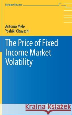 The Price of Fixed Income Market Volatility Antonio Mele Yoshiki Obayashi 9783319265223 Springer - książka