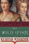 The Wild Irish: A Novel of Elizabeth I and the Pirate O'Malley Maxwell, Robin 9780060091439 HarperCollins Publishers