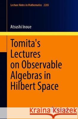 Tomita's Lectures on Observable Algebras in Hilbert Space Atsushi Inoue 9783030688929 Springer - książka